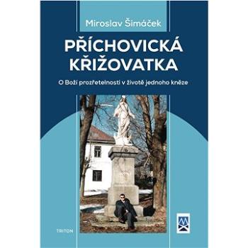 Příchovická křižovatka: O Boží prozřetelnosti v životě jednoho kněze (978-80-7553-999-1)