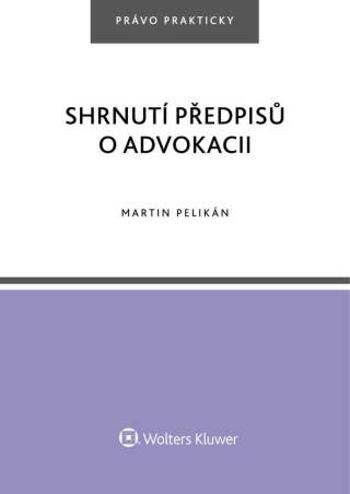 Shrnutí předpisů o advokacii - Martin Pelikán - e-kniha