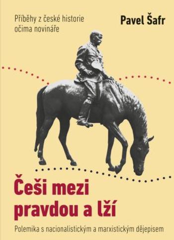 Češi mezi pravdou a lží: Příběhy z české historie očima novináře - Pavel Šafr - e-kniha