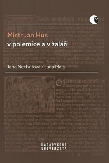 Mistr Jan Hus v polemice a v žaláři - Nechutová Jana