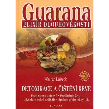 Guarana elixír dlouhověkosti: Detoxikace a čištění krve (80-86179-99-0)