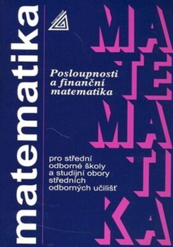Matematika pro SOŠ a SO SOU - Posloupnosti a finanční matematika - Oldřich Odvárko