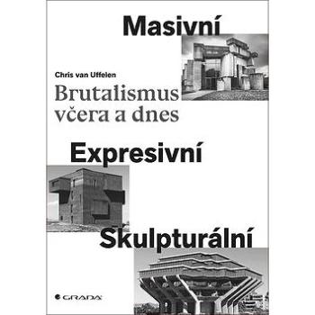 Brutalismus včera a dnes: Masivní, expresivní, skulpturální (978-80-247-3096-7)