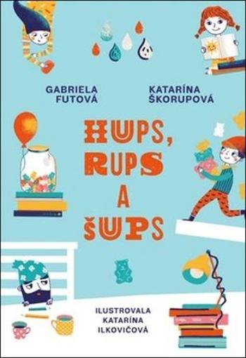 Hups , Šups a Rups - Gabriela Futová, Katarína Škorupová, Katarína Hudáková Ilkovičová ilustrácie - Ilkovičová Katarína