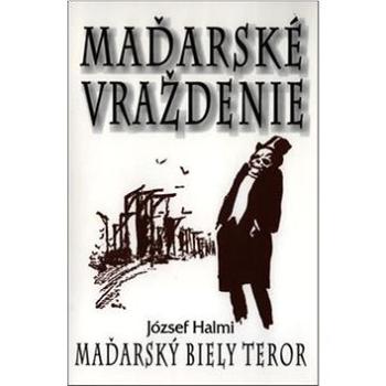 Maďarské vraždenie: Maďarský biely teror (978-80-8079-148-3)