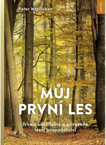 Nakladatelství KAZDA Peter Wohlleben: Můj první les. Trvale udržitelné a přirozené lesní hospodářství Provedení: Tištěná kniha