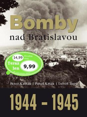Bomby nad Bratislavou 1944 - 1945 - Peter Kaššák, Pavol Kršák, Ľuboš Tupý