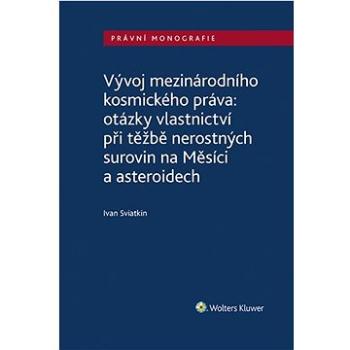 Vývoj mezinárodního kosmického práva: otázky vlastnictví při těžbě nerostných surovin na Měsíci a as (978-80-7676-656-3)