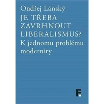 Je třeba zavrhnout liberalismus?: K jednomu problému modernity (978-80-7007-439-8)