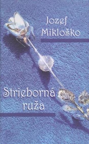 Strieborná ruža - Mikloško Jozef