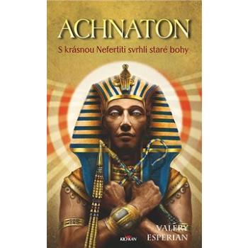 Achnaton: S krásnou Nefertiti svrhli staré bohy (978-80-7633-186-0)