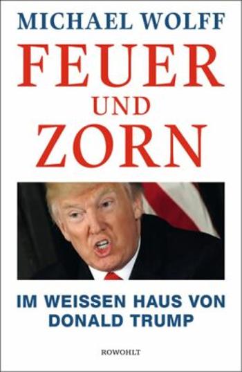 Feuer und Zorn: Im Weißen Haus von Donald Trump - Michael Wolff