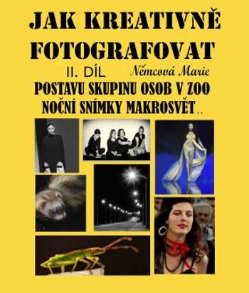 Jak kreativně fotografovat postavu, skupinu osob v ZOO, noční snímky, makrosvět... II. díl - Marie Němcová - e-kniha