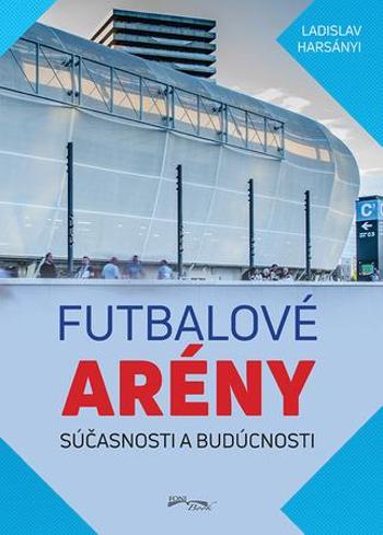 Futbalové arény súčasnosti a budúcnosti - Harsányi Ladislav