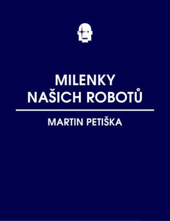 Milenky našich robotů - Petiška Martin - e-kniha