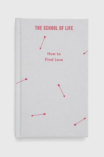 Knížka The School of Life Press How to Find Love, The School of Life