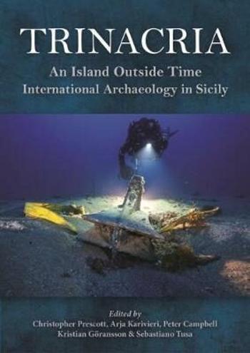 Trinacria: An Island Outside Time, International Archaeology in Sicily - Christopher Prescott