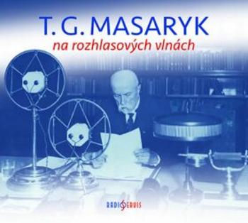 T. G. Masaryk na rozhlasových vlnách - Tomáš Garrigue Masaryk - audiokniha