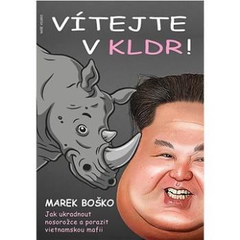 Vítejte v KLDR: Jak ukradnout nosorožce a porazit vietnamskou mafii (978-80-206-1968-6)