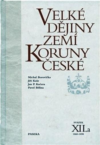 Velké dějiny zemí Koruny české XII.a - Pavel Bělina, Michael Borovička, Jiří Kaše, Jan P. Kučera