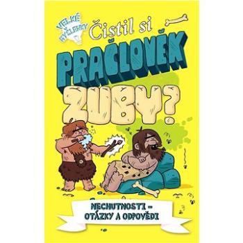 Čistil si pračlověk zuby?: Nechutnosti - otázky a odpovědi (978-80-242-7912-1)