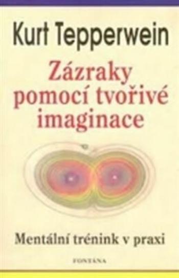 Zázraky pomocí tvořivé imaginace - Kurt Tepperwein