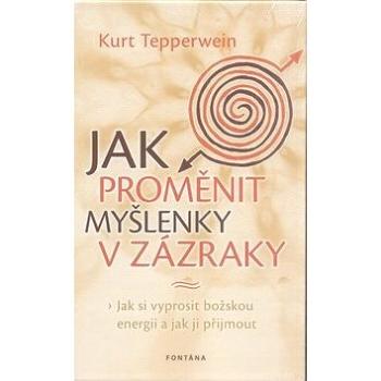 Jak proměnit myšlenky v zázraky: Jak si vyprosit božskou energii a jak ji přijmout (978-80-7336-675-9)