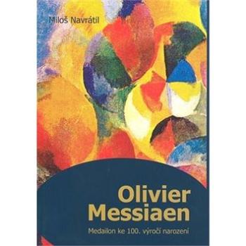 Olivier Messiaen: Medailon ke 100. výročí narození (978-80-7225-279-4)