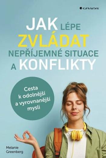 Jak lépe zvládat nepříjemné situace a konflikty - Cesta k odolnější a vyrovnanější mysli - Melanie Greenberg