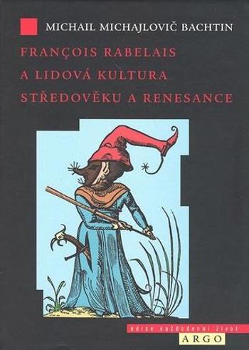 Francois Rabelais a lidová kultura středověku a renesance - Bachtin Michail Michailovič