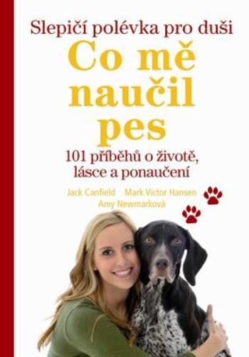 Slepičí polévka pro duši - Co mě naučil pes - Jack Canfield, Mark Victor Hansen, Amy Newmarková