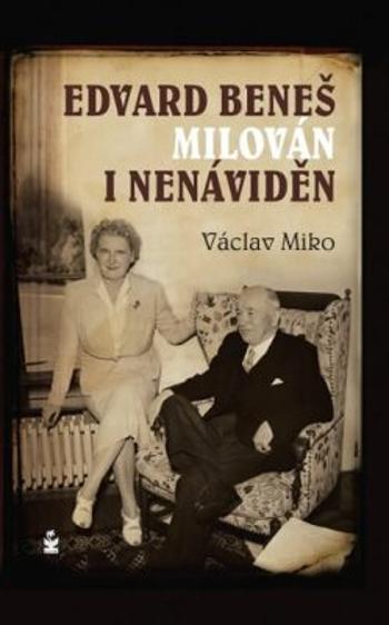 Edvard Beneš. Milován i nenáviděn - Václav Miko