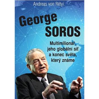 George Soros: Multimilionář, jeho globální síť a konec světa, který známe. (978-80-87525-81-4)