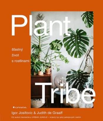 Plant Tribe - Šťastný život s rostlinami - Igor Josifovic, Judith de Graaff