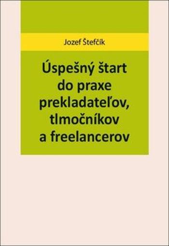 Úspešný štart do praxe prekladateľov, tlmočníkov a freelancerov - Jozef Štefčík