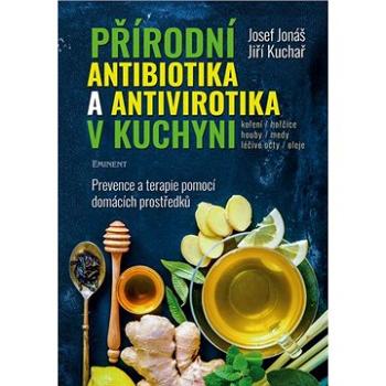 Přírodní antibiotika a antivirotika v kuchyni: Prevence a terapie pomocí domácích prostředků (978-80-7281-552-4)