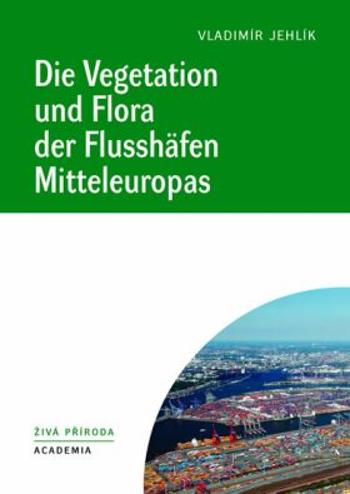 Die Vegetation und Flora der Flusshäfen Mitteleuropas (Defekt) - Vladimír Jehlík