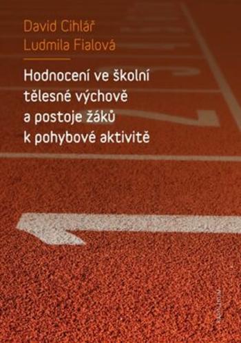 Hodnocení ve školní tělesné výchově a postoje žáků k pohybové aktivitě - Ludmila Fialová, David Cihlář