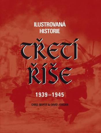 Ilustrovaná historie Třetí říše 1939 - 1945 - Jordan David