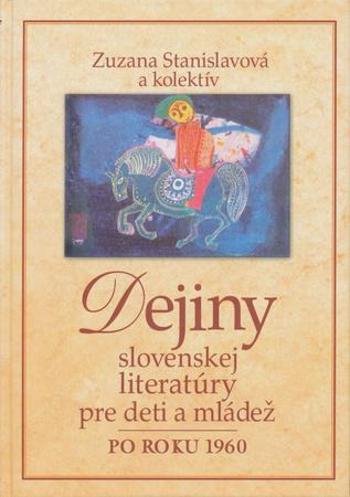 Dejiny slovenskej literatúry pre deti a mládež po roku 1960 - Stanislavová Zuzana