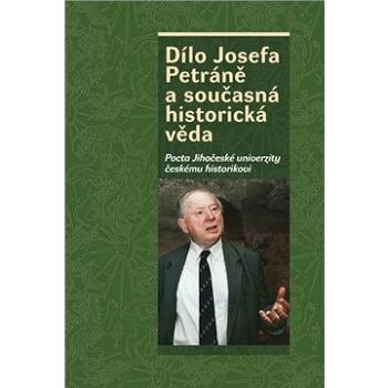 Dílo Josefa Petráně a současná historická věda: Pocta Jihočeské univerzity českému historikovi (978-80-7422-710-3)
