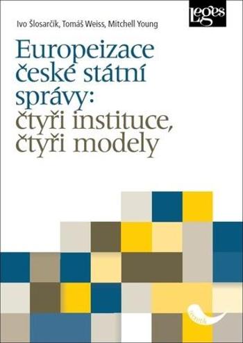 Europeizace české státní správy: čtyři instituce, čtyři modely - Weiss Tomáš