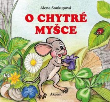 O chytré myšce - Alena Soukupová, Dagmar Španillerová