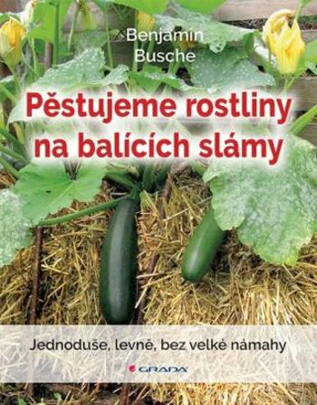 Pěstujeme rostliny na balících slámy - Jednoduše, levně, bez velké námahy - Benjamin Busche