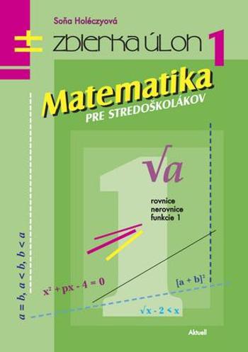 Matematika pre stredoškolákov Zbierka úloh 1 - Holéczyová Soňa