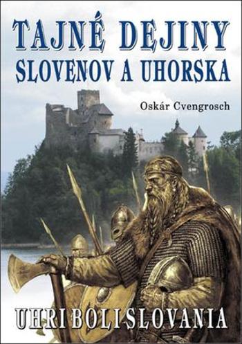 Tajné dejiny Slovenov a Uhorska - Cvengrosch Oskár