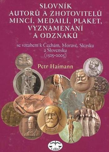 Slovník autorů a zhotovitelů mincí, medailí, plaket, vyznamenání a odzanků - Haimann Petr