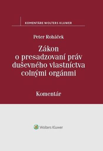 Zákon o presadzovaní práv duševného vlastníctva colnými orgánmi - Roháček Peter