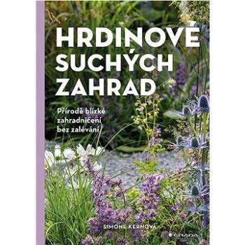 Hrdinové suchých zahrad: Přírodě blízké zahradničení bez zalévání (978-80-271-3886-9)