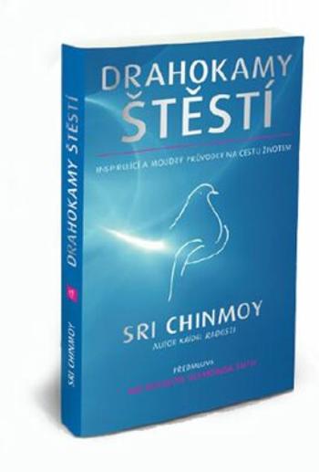 Drahokamy štěstí - Inspirující a moudrý průvodce na cestu životem - Sri Chinmoy